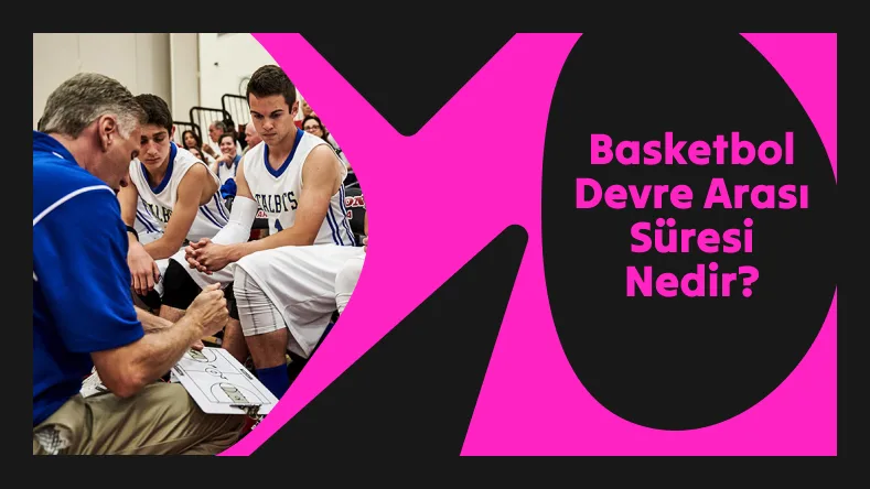 Basketbol Devre Arası Süresi Nedir?